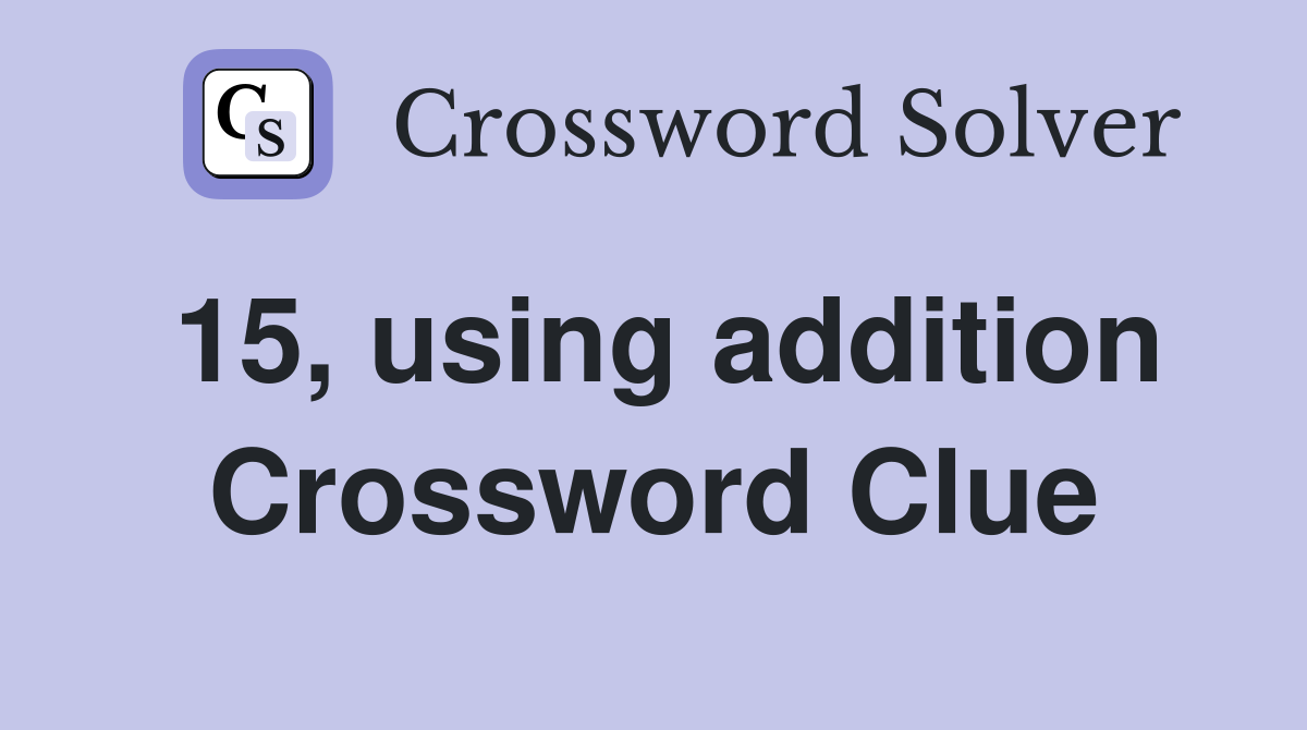 15, using addition Crossword Clue