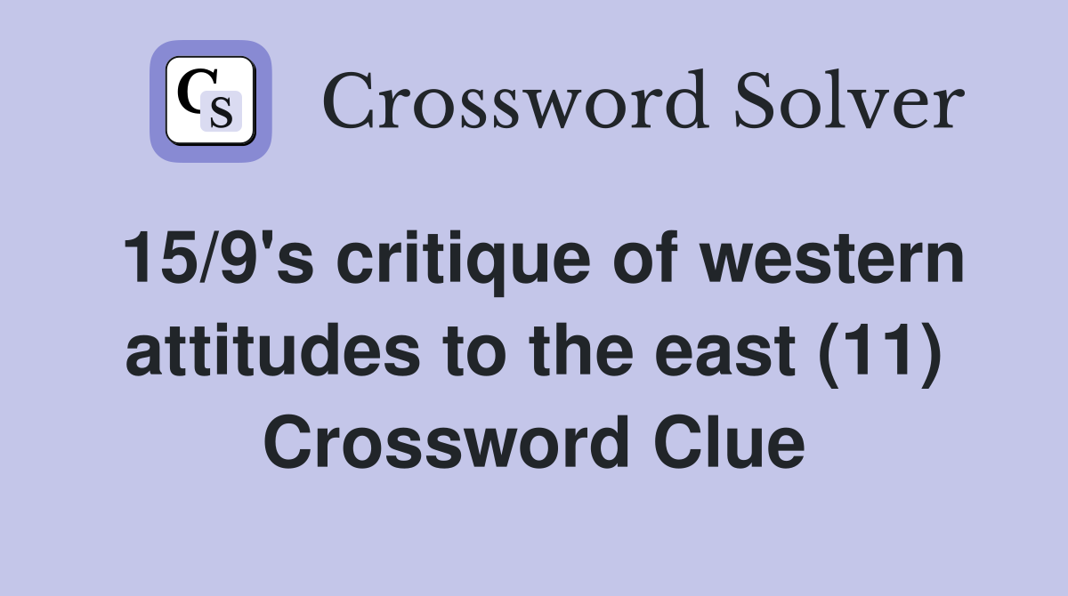 15/9's critique of western attitudes to the east (11) Crossword Clue