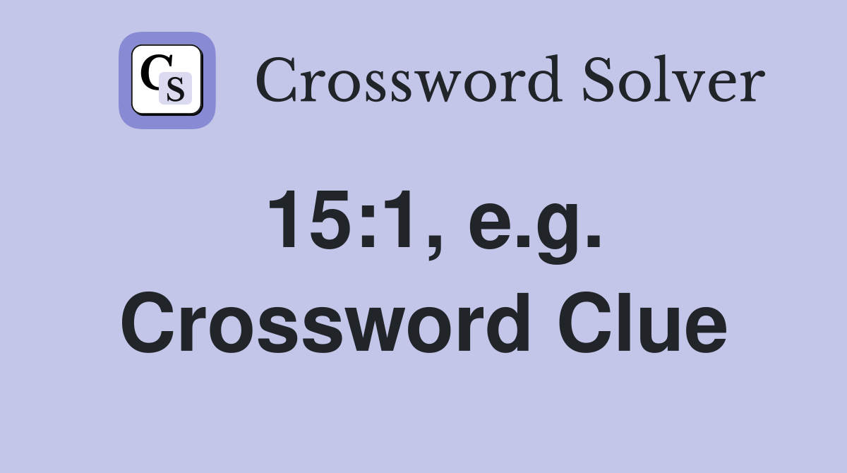 15:1, e.g. Crossword Clue