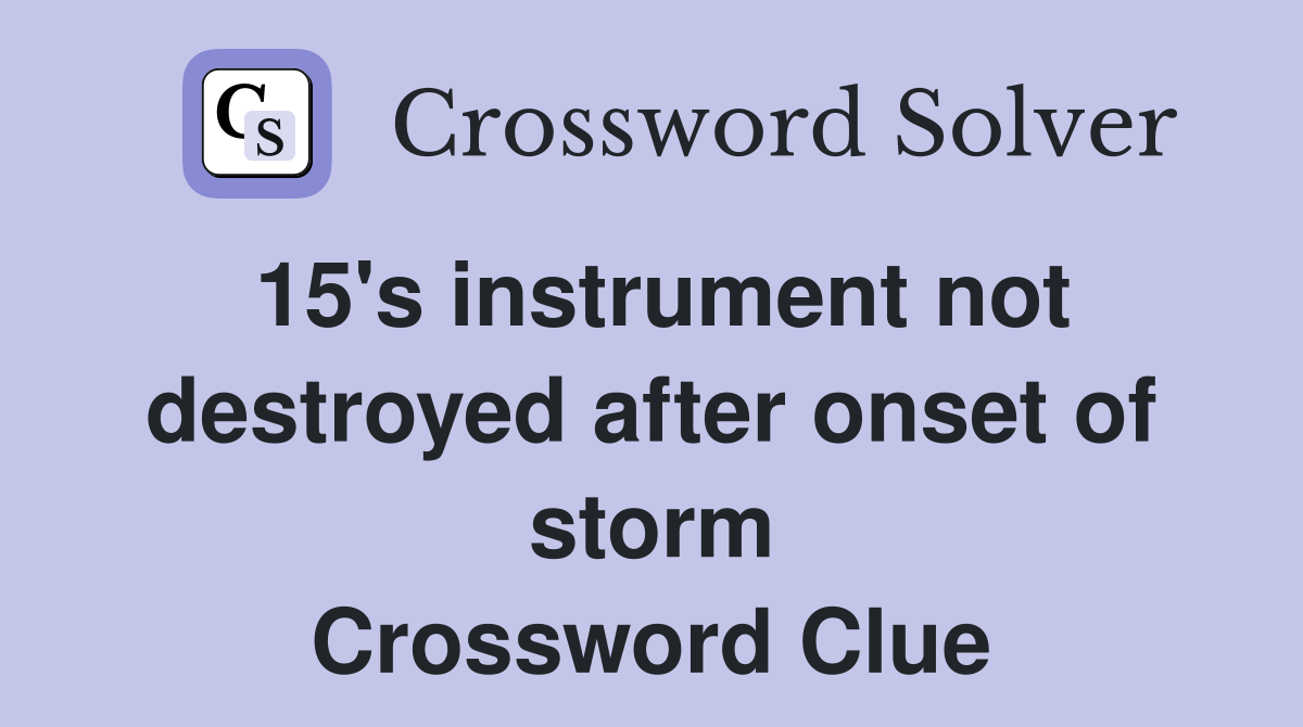 15's instrument not destroyed after onset of storm Crossword Clue