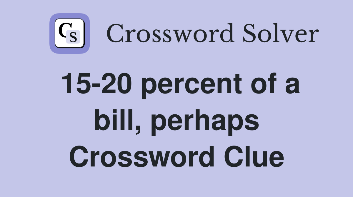 15-20 percent of a bill, perhaps Crossword Clue