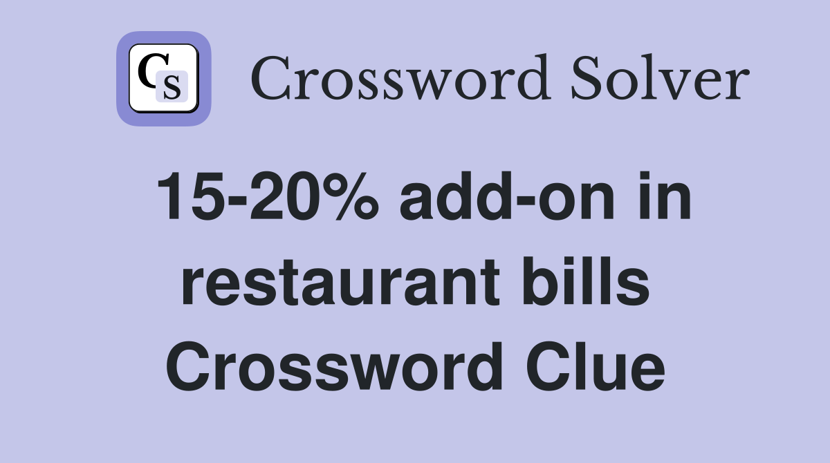 15-20% add-on in restaurant bills Crossword Clue
