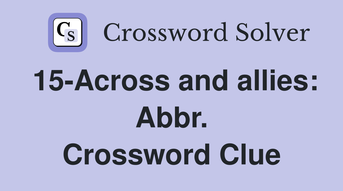 15-Across and allies: Abbr. Crossword Clue