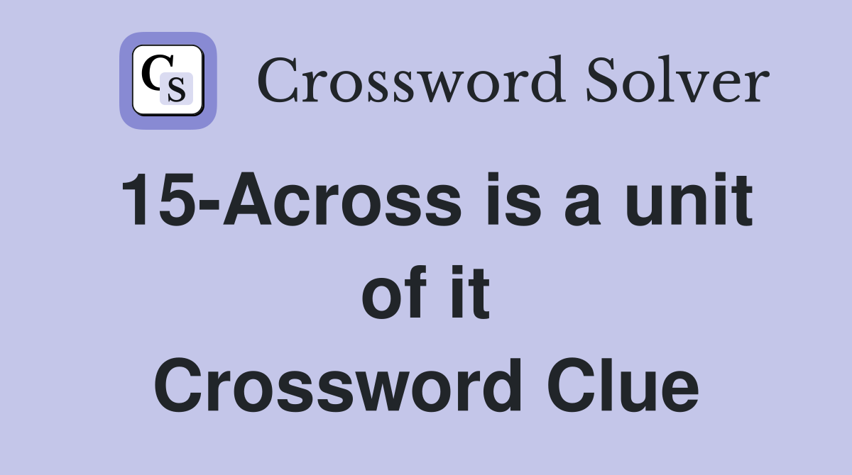 15-Across is a unit of it Crossword Clue