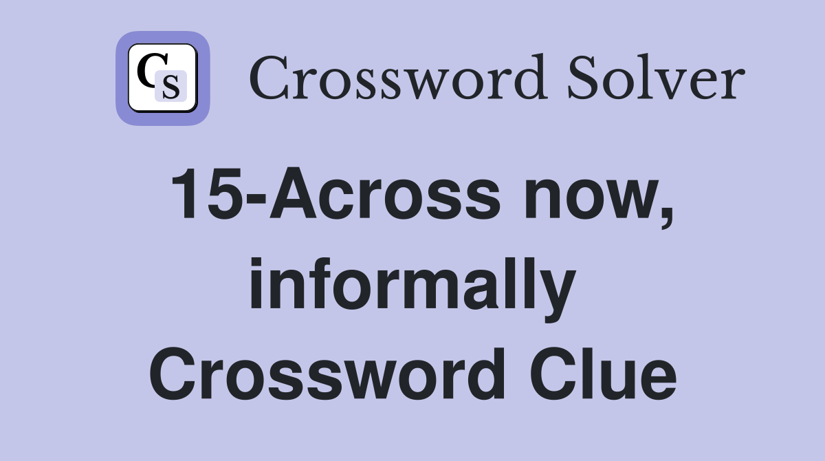 15-Across now, informally Crossword Clue