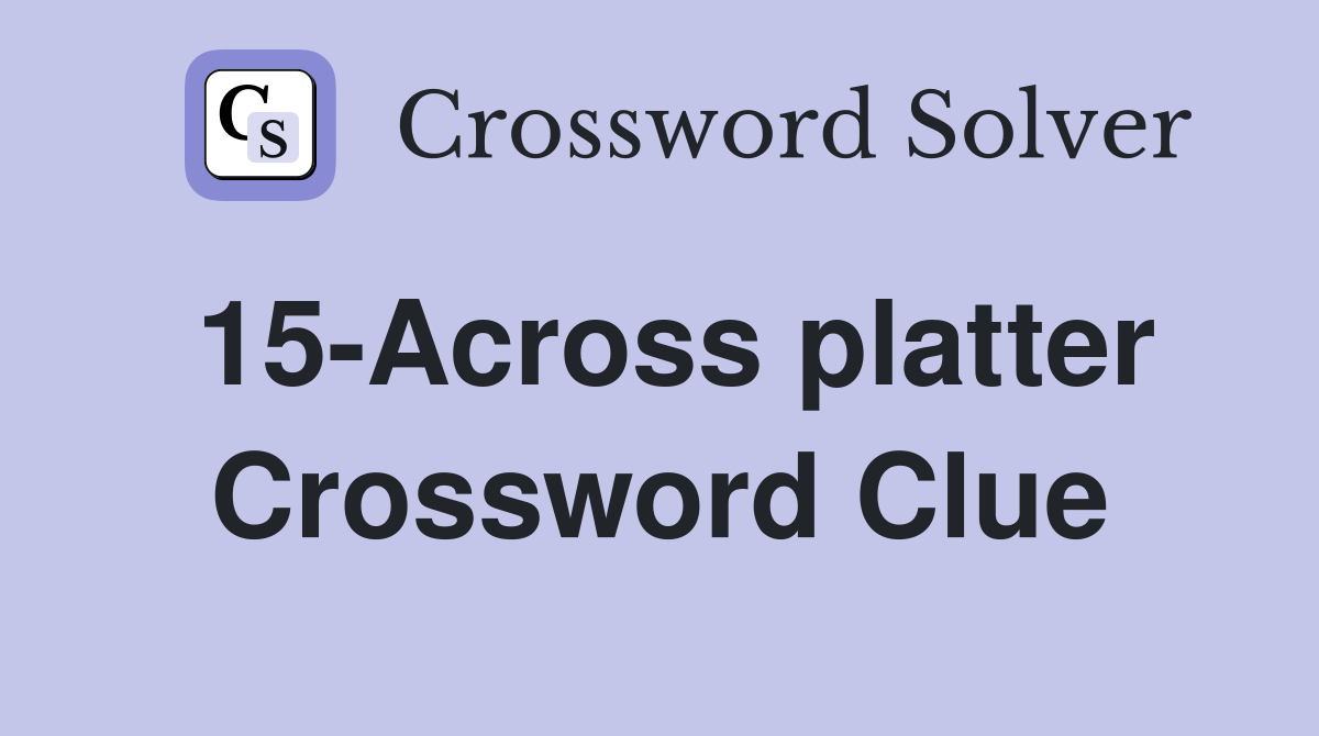 15-Across platter Crossword Clue