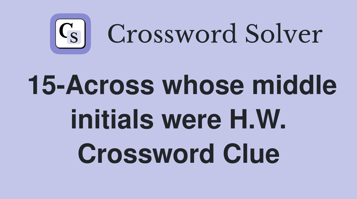 15-Across whose middle initials were H.W. Crossword Clue