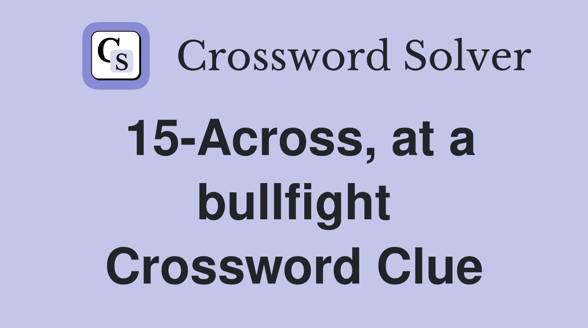15-Across, at a bullfight Crossword Clue