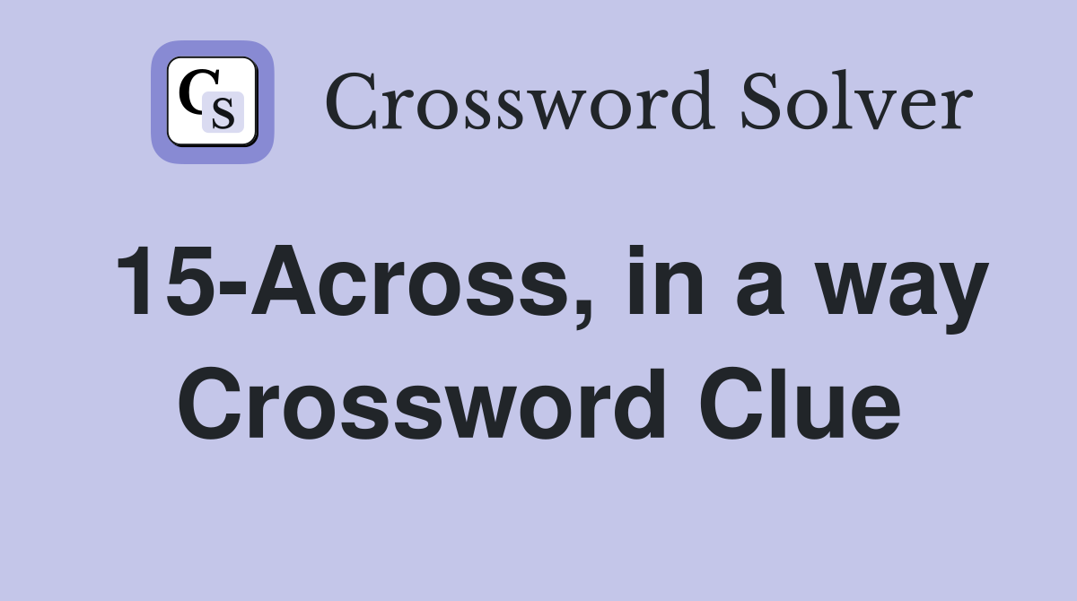15-Across, in a way Crossword Clue