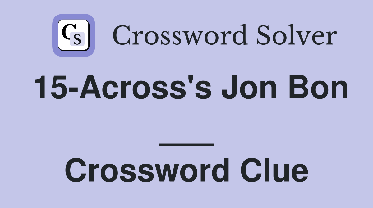 15-Across's Jon Bon ___ Crossword Clue