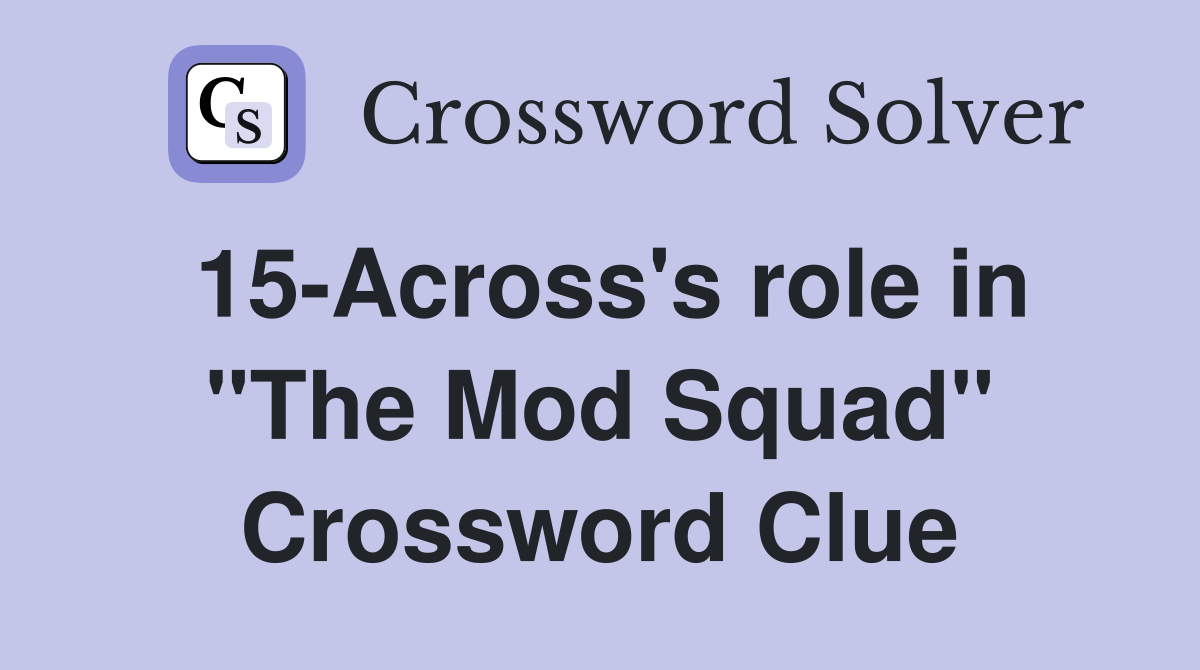15-Across's role in "The Mod Squad" Crossword Clue