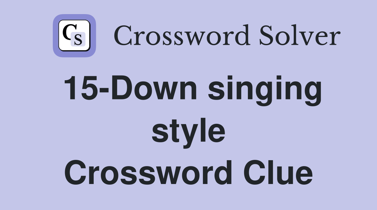 15-Down singing style Crossword Clue
