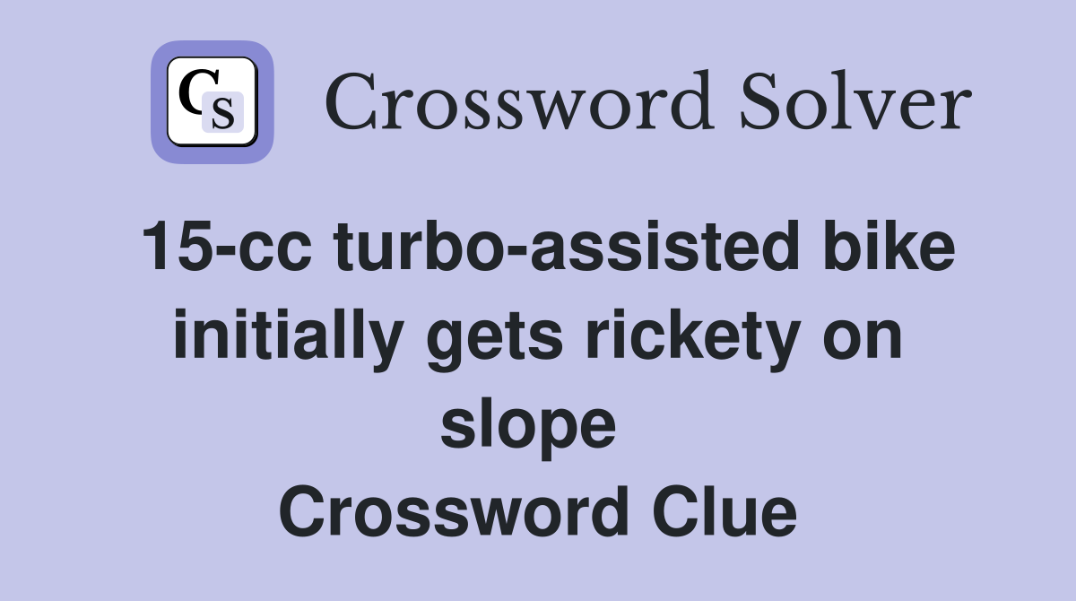 15-cc turbo-assisted bike initially gets rickety on slope  Crossword Clue