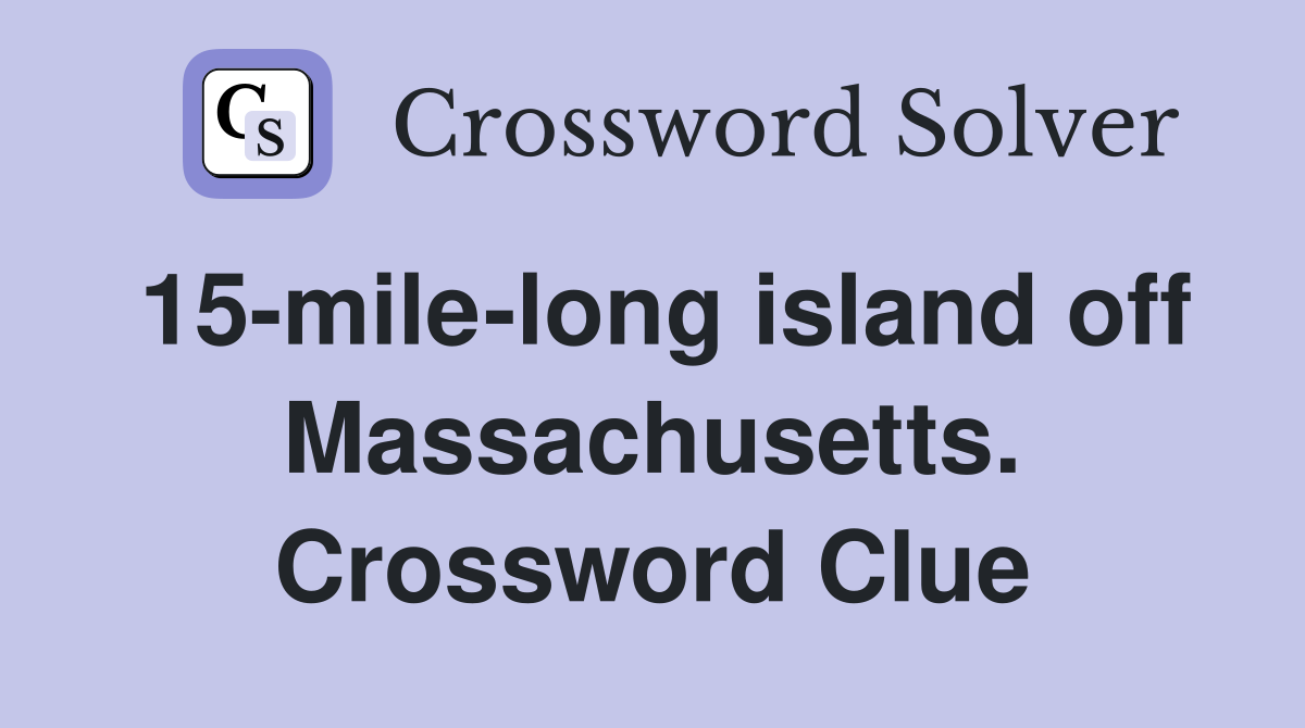 15-mile-long island off Massachusetts. Crossword Clue