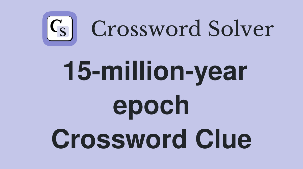 15-million-year epoch Crossword Clue