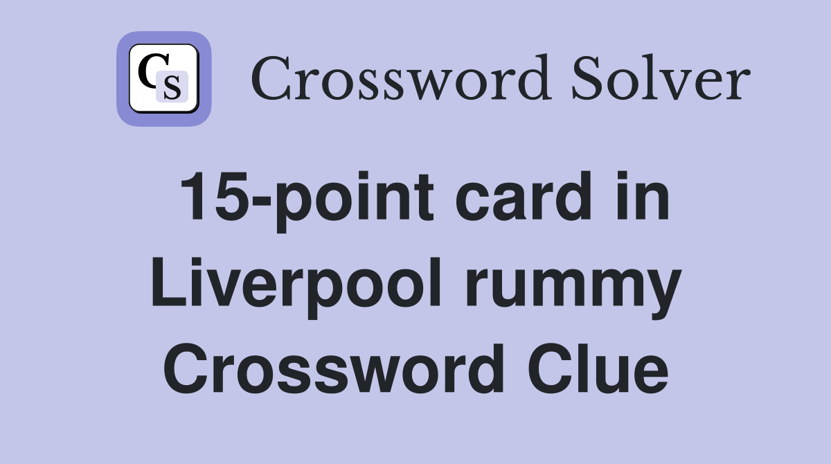 15-point card in Liverpool rummy Crossword Clue