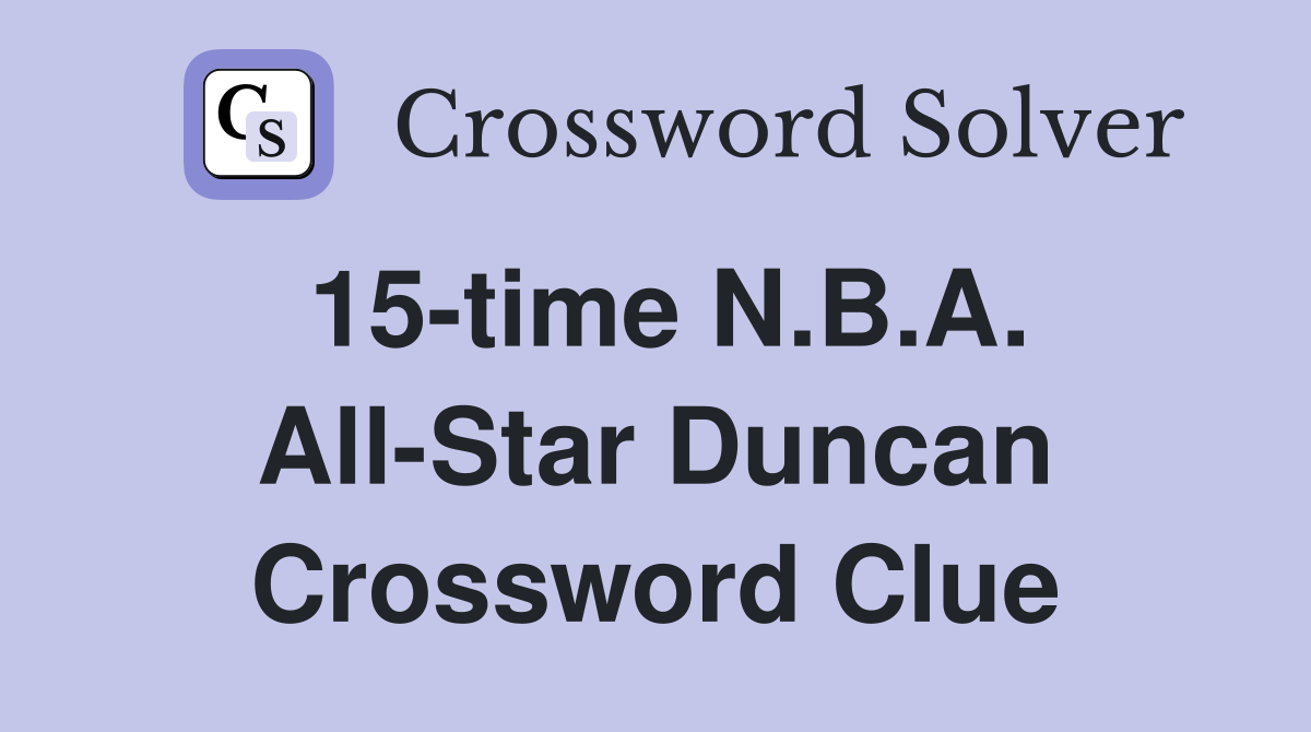 15-time N.B.A. All-Star Duncan Crossword Clue