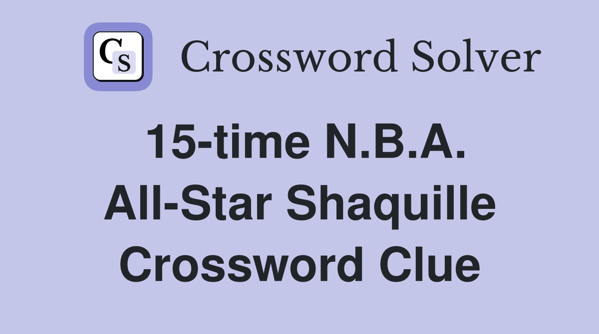 15-time N.B.A. All-Star Shaquille Crossword Clue