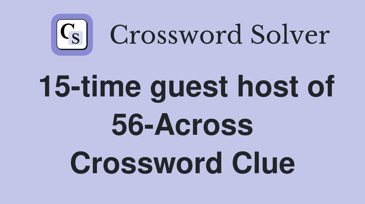 15-time guest host of 56-Across Crossword Clue
