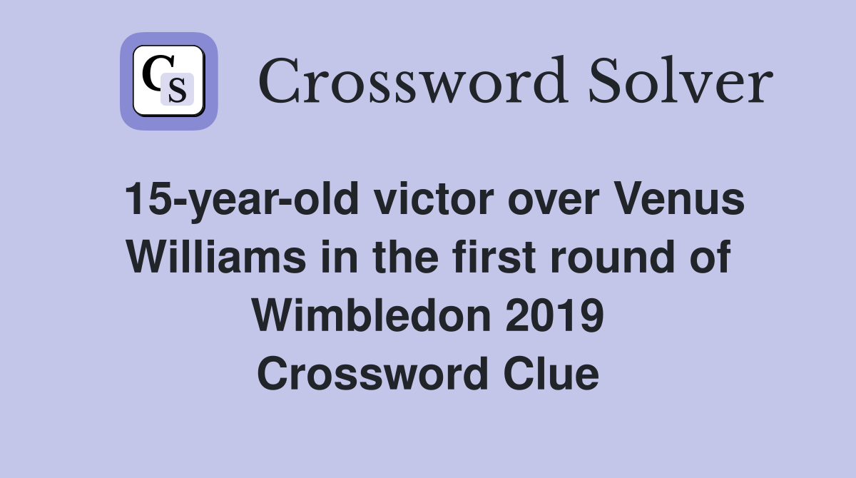 15-year-old victor over Venus Williams in the first round of Wimbledon 2019 Crossword Clue