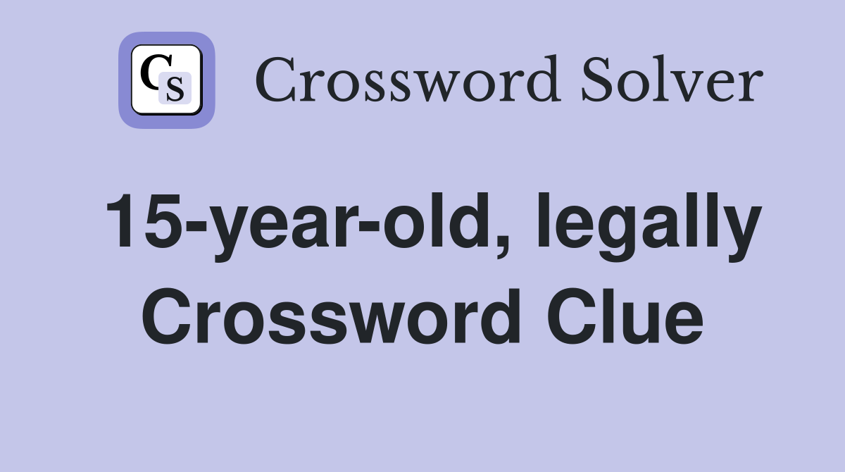 15-year-old, legally Crossword Clue