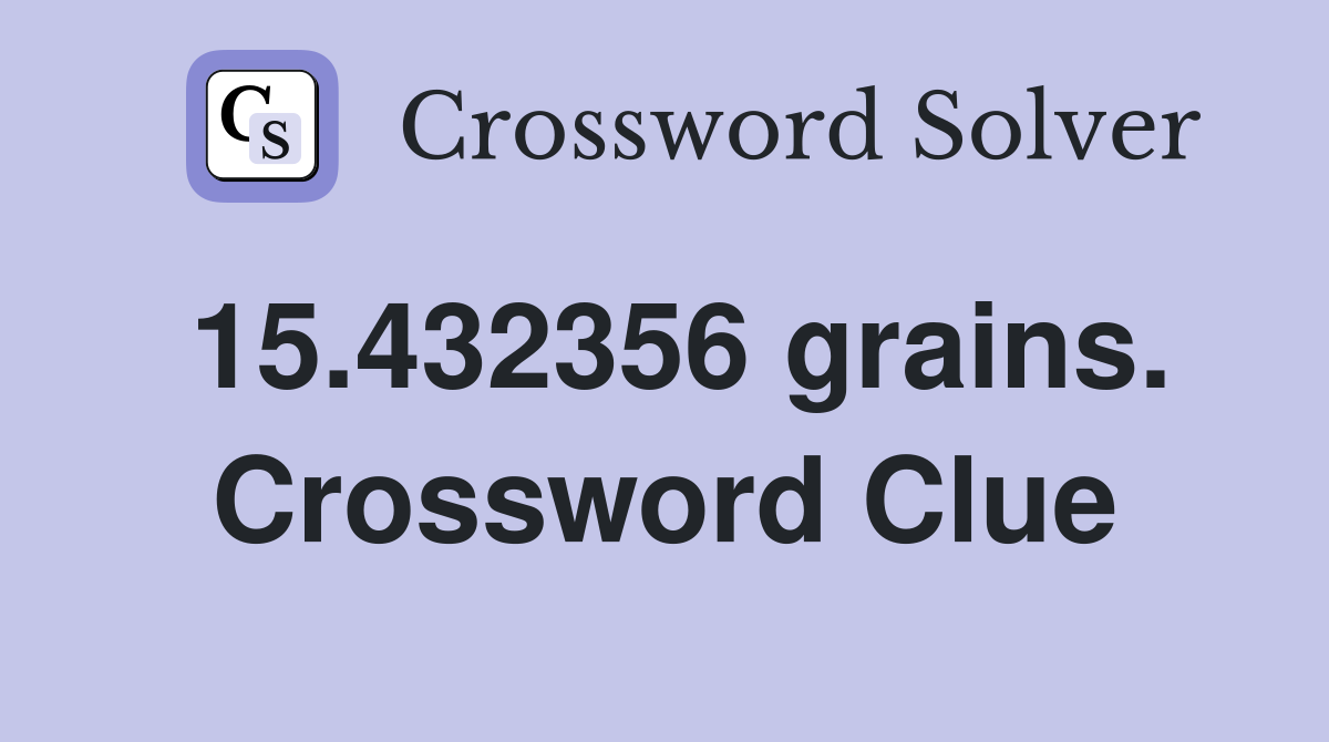 15.432356 grains. Crossword Clue