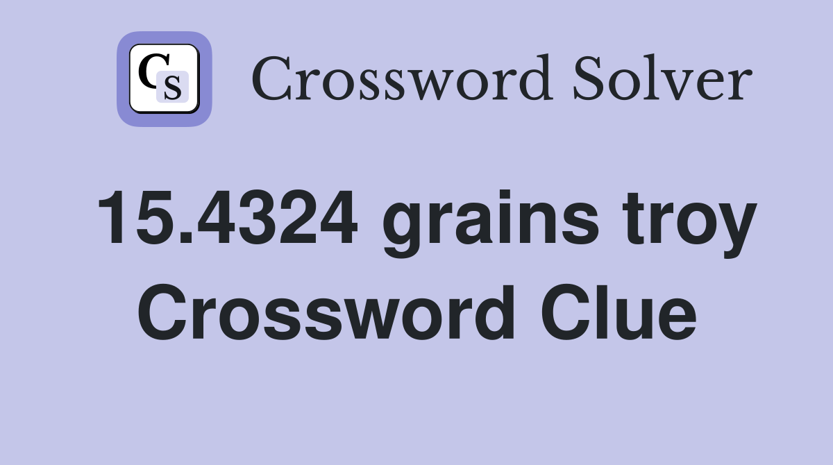 15.4324 grains troy Crossword Clue