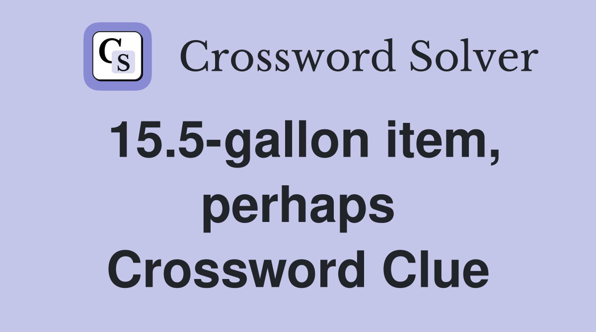 15.5-gallon item, perhaps Crossword Clue