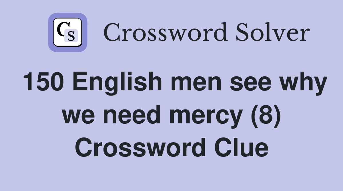150 English men see why we need mercy (8) Crossword Clue