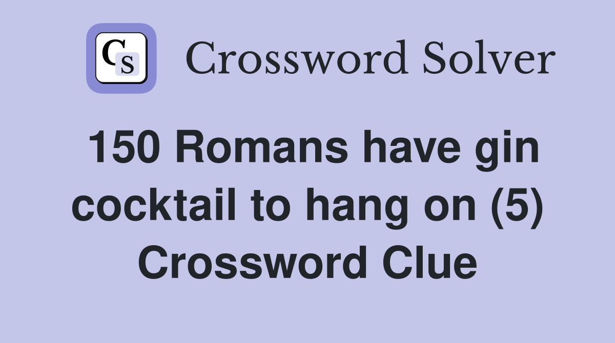 150 Romans have gin cocktail to hang on (5) Crossword Clue