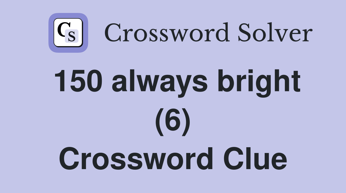150 always bright (6) Crossword Clue