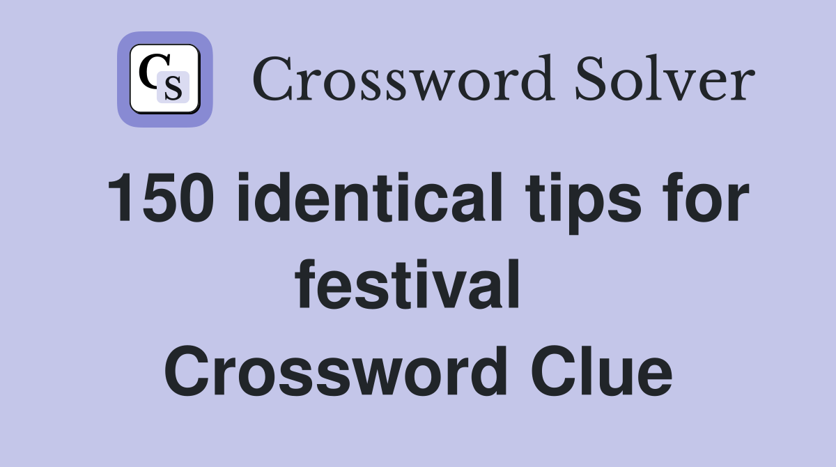 150 identical tips for festival  Crossword Clue