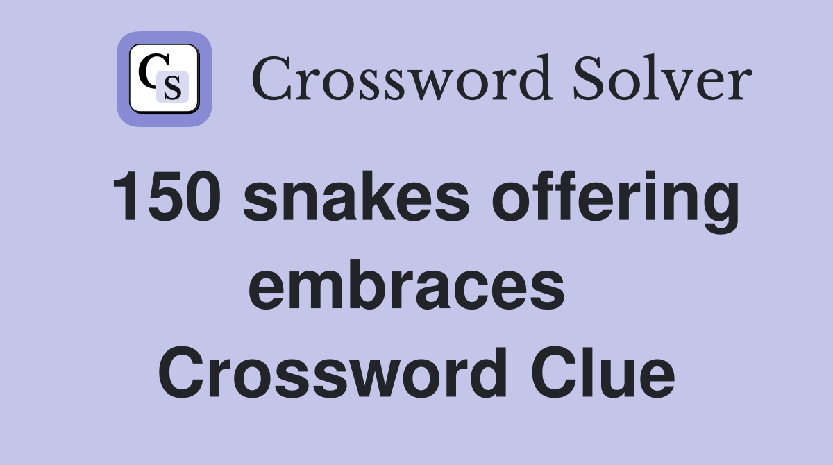 150 snakes offering embraces  Crossword Clue