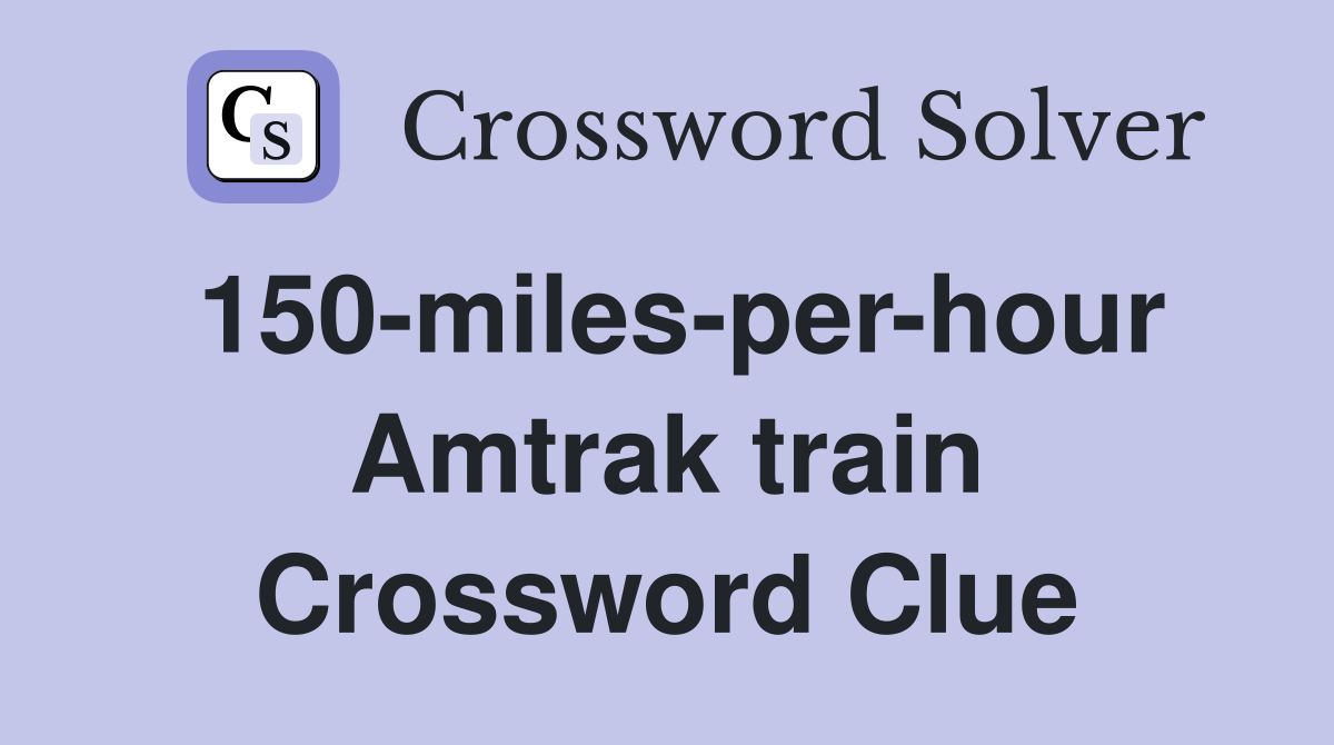 150-miles-per-hour Amtrak train Crossword Clue