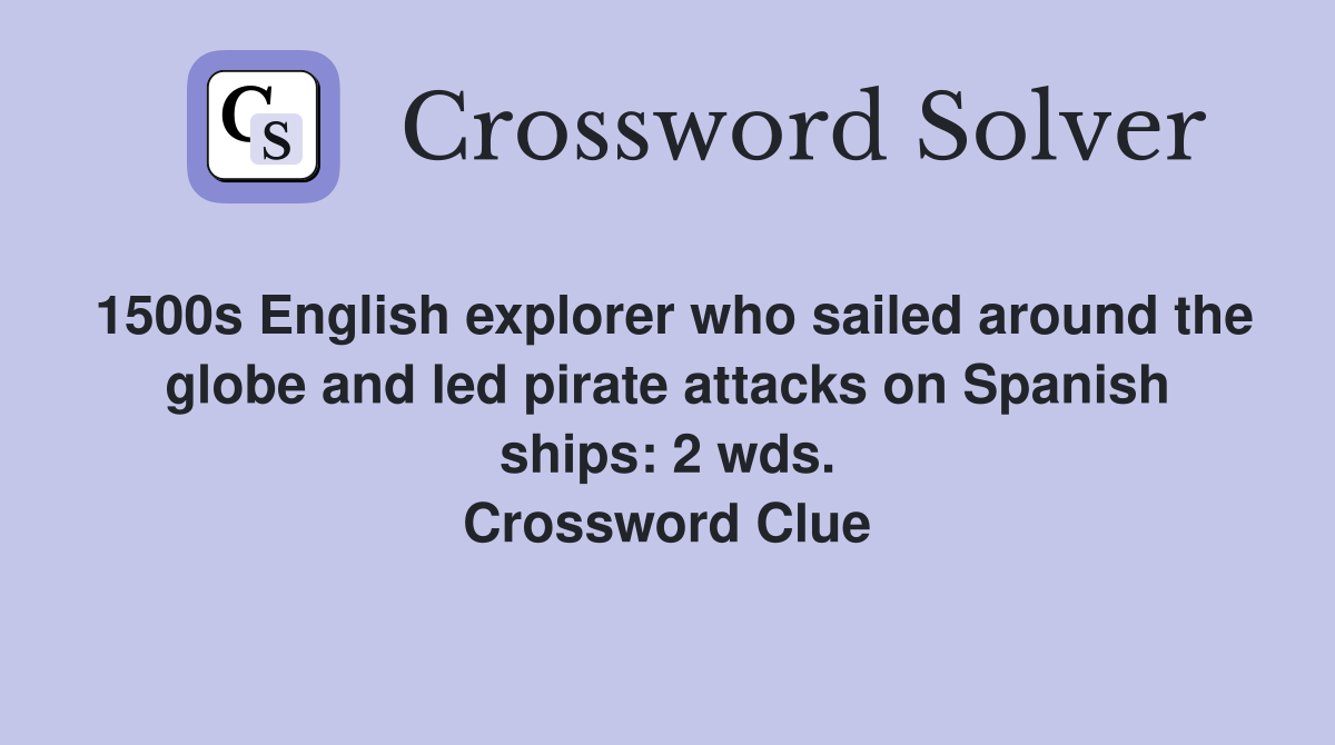 1500s English explorer who sailed around the globe and led pirate attacks on Spanish ships: 2 wds. Crossword Clue