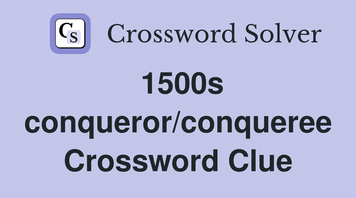 1500s conqueror/conqueree Crossword Clue