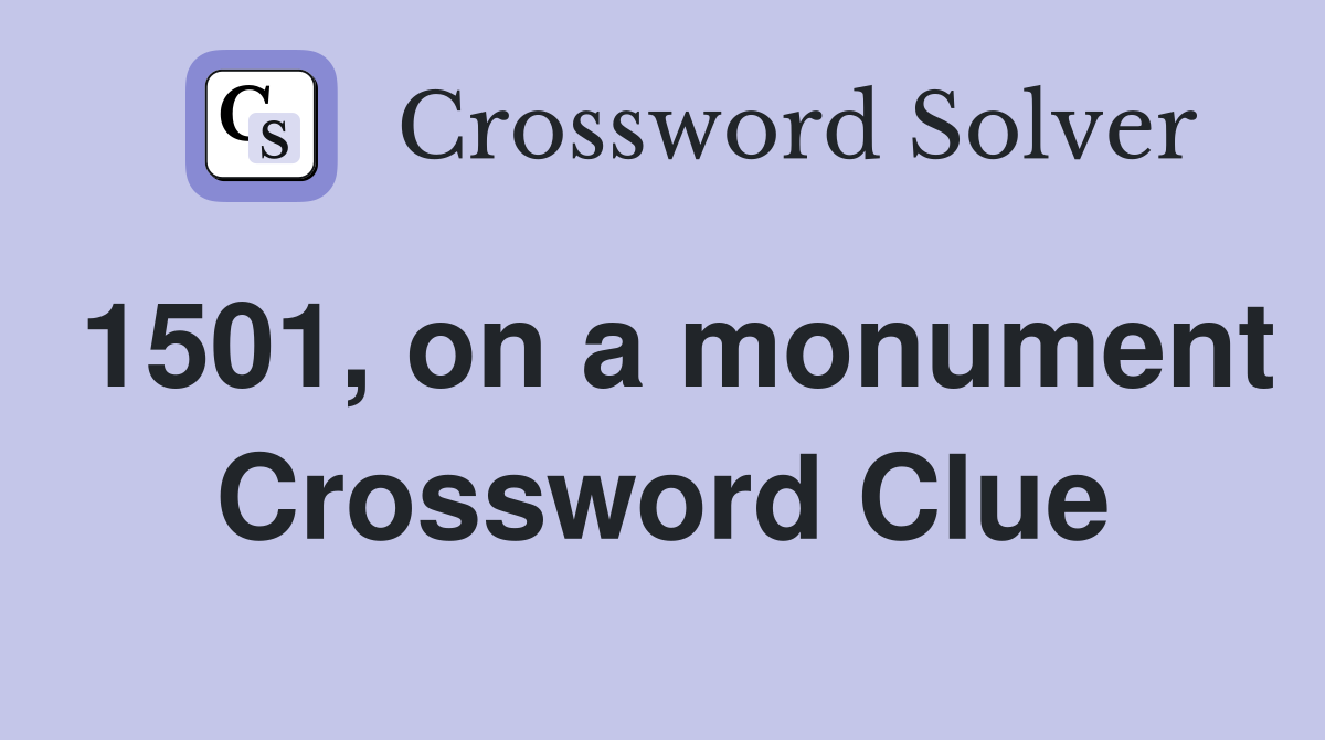 1501, on a monument Crossword Clue