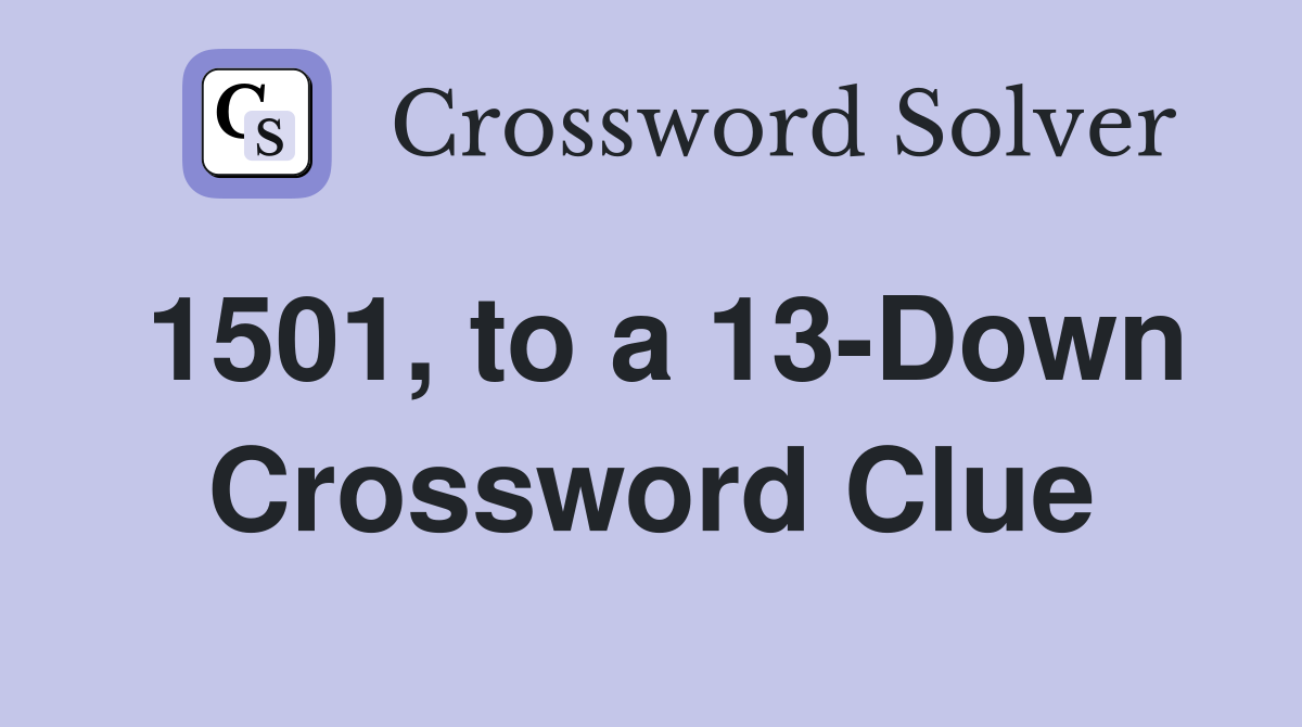 1501, to a 13-Down Crossword Clue