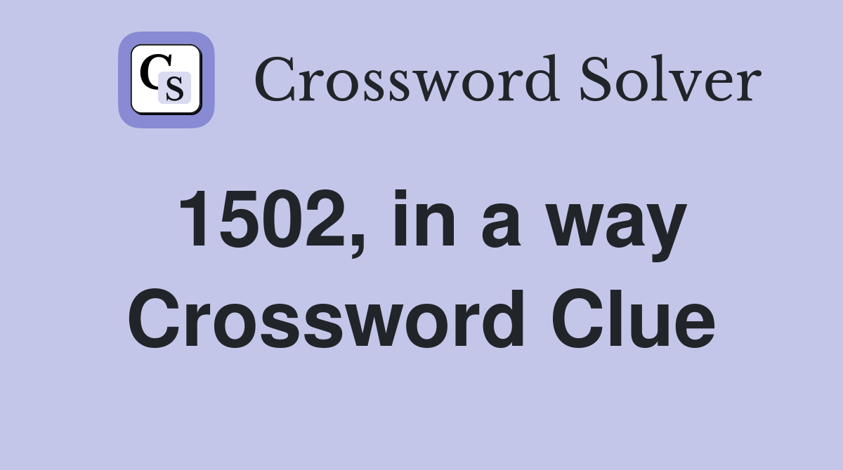 1502, in a way Crossword Clue