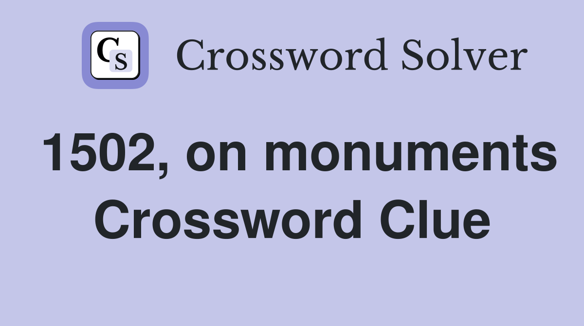 1502, on monuments Crossword Clue