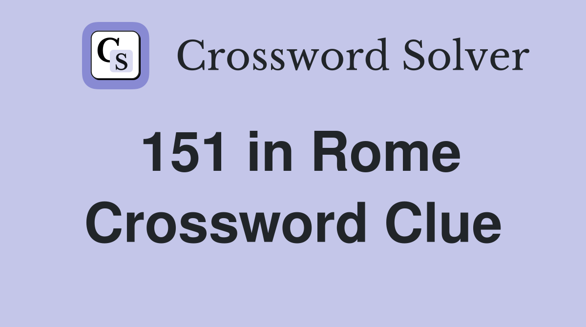 151 in Rome Crossword Clue
