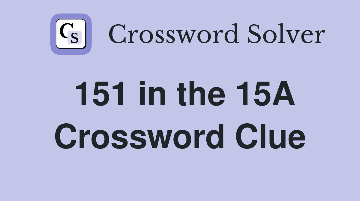 151 in the 15A Crossword Clue