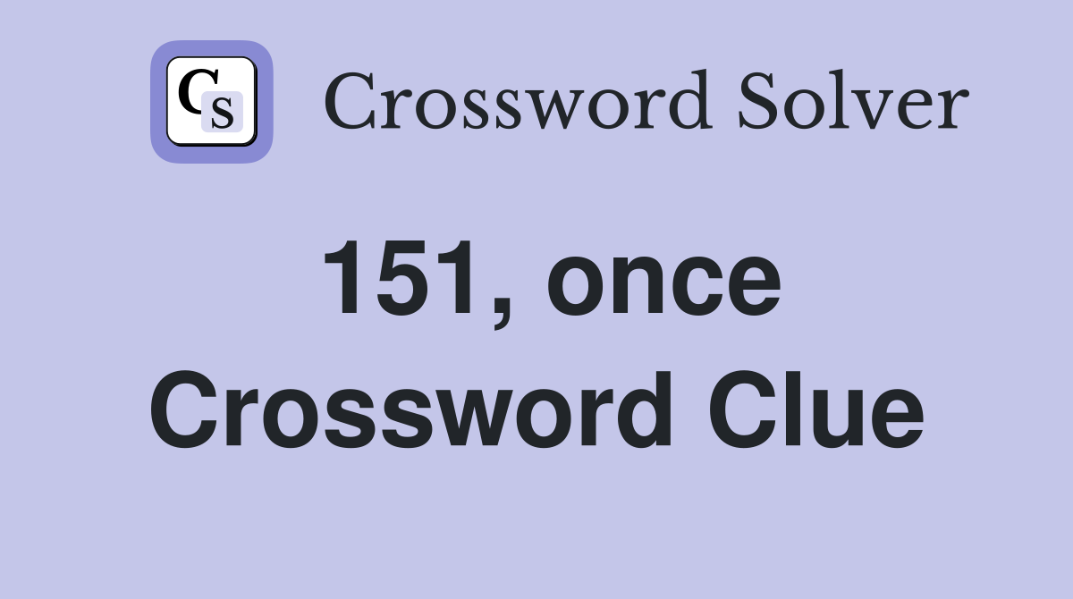 151, once Crossword Clue