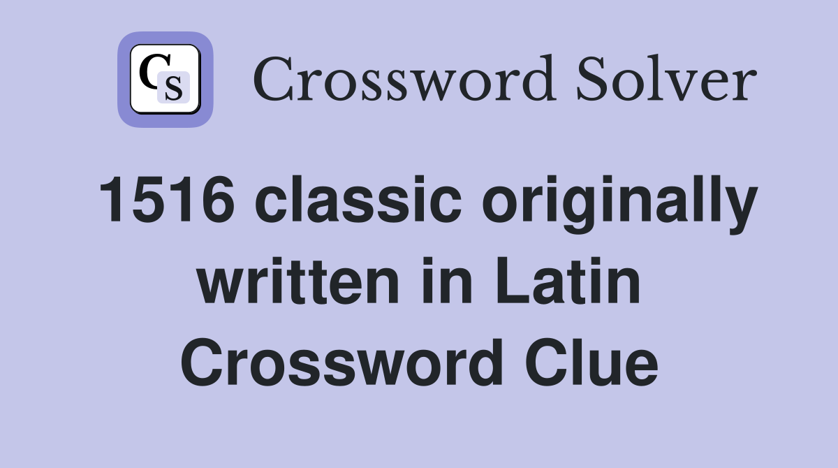 1516 classic originally written in Latin Crossword Clue