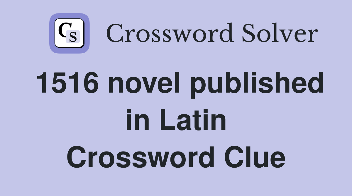 1516 novel published in Latin Crossword Clue