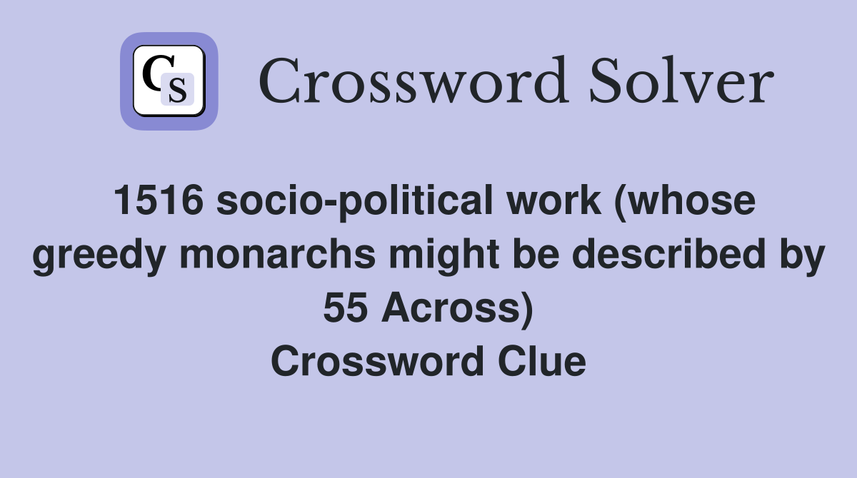 1516 socio-political work (whose greedy monarchs might be described by 55 Across) Crossword Clue