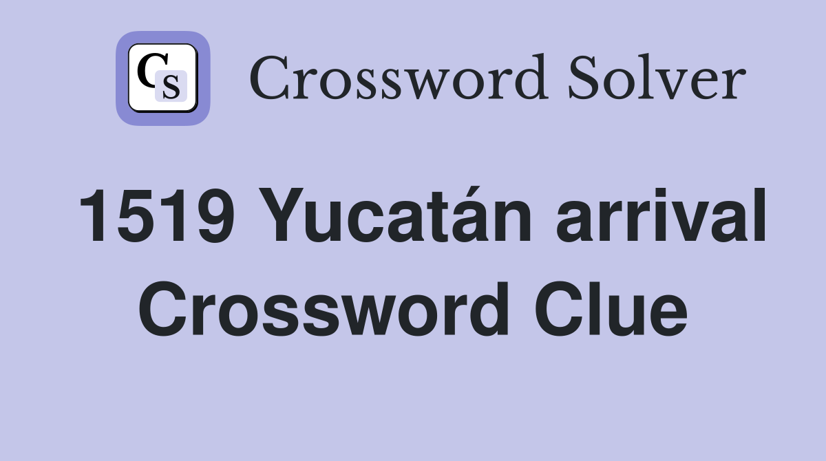 1519 Yucatán arrival Crossword Clue