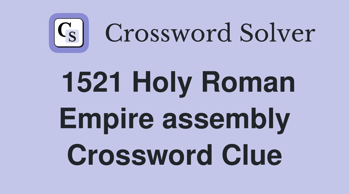1521 Holy Roman Empire assembly Crossword Clue