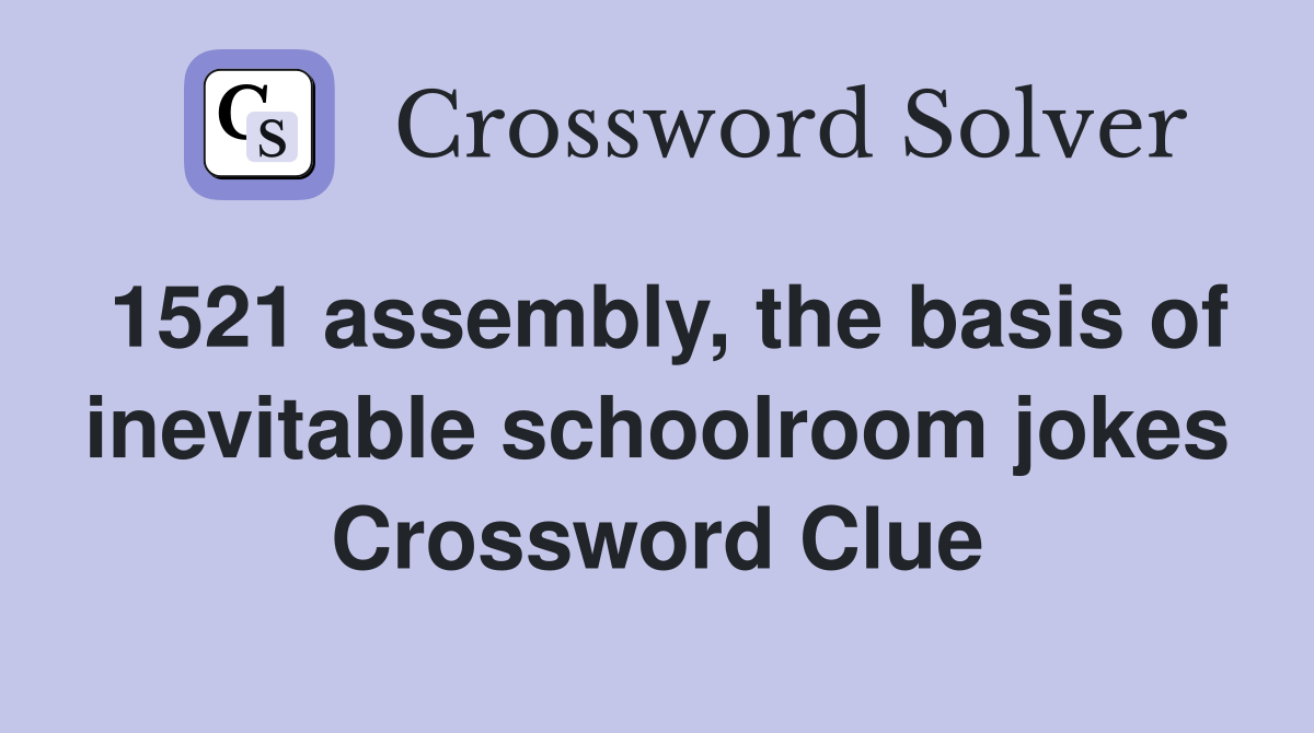 1521 assembly, the basis of inevitable schoolroom jokes Crossword Clue