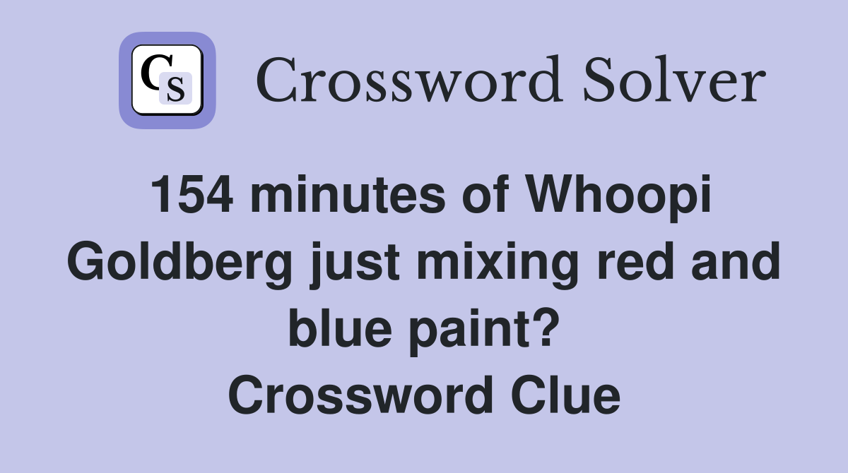 154 minutes of Whoopi Goldberg just mixing red and blue paint? Crossword Clue